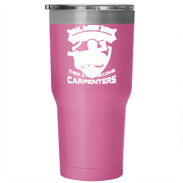 A Few Men Become Carpenters Tumbler 30 oz Stainless Steel, Gift For Dad Travel Mug