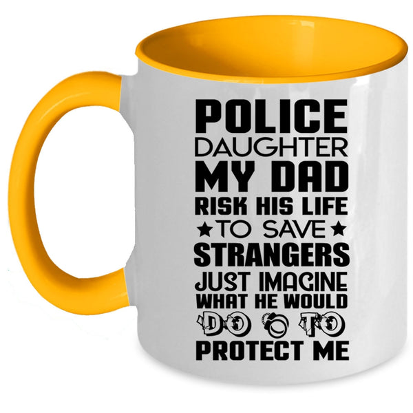 My Dad Would Do To Protect Me Coffee Mug, Police Daughter Accent Mug