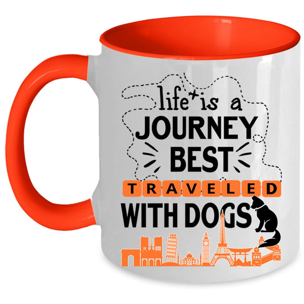 Cute Coffee Mug, Life Is A Journey Best Traveled With Dogs Accent Mug