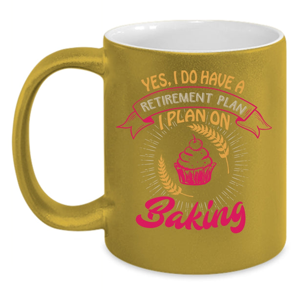 I Do Have A Retirement Plan Coffee Mug, I Plan On Baking Coffee Cup