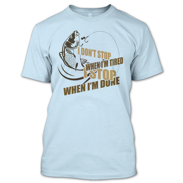 I Don't Stop When I'm Tried T Shirt, I Love Fishing T Shirt