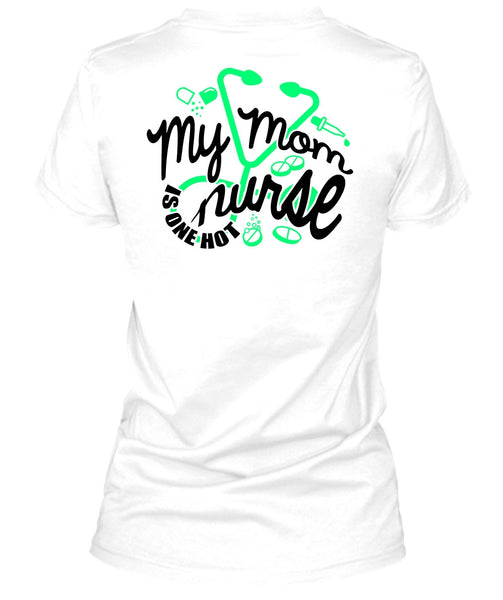 My Mom Nurse Is One Hot T Shirt, I Love Nursing T Shirt
