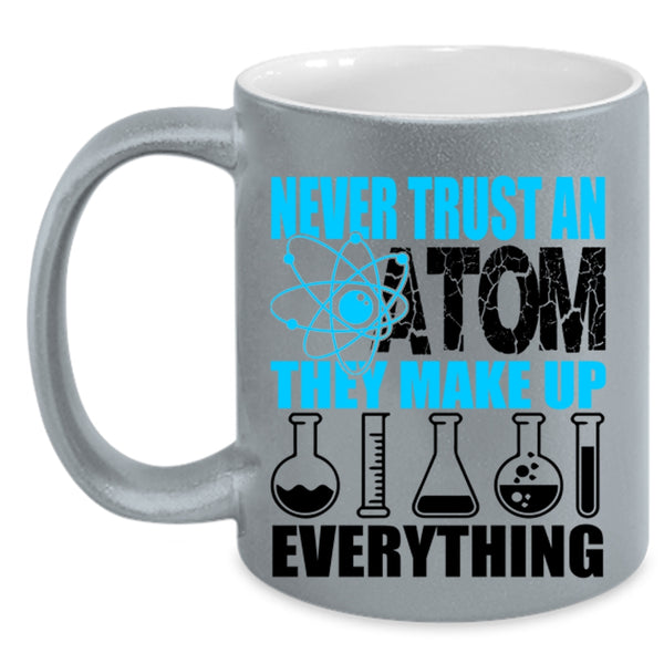 Funny Scientist Coffee Mug, Never Trust An Atom They Make Up Everything Accent Mug
