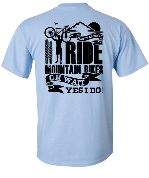 I Don't Always Ride Mountain Bikes T Shirt, I Love Biker T Shirt