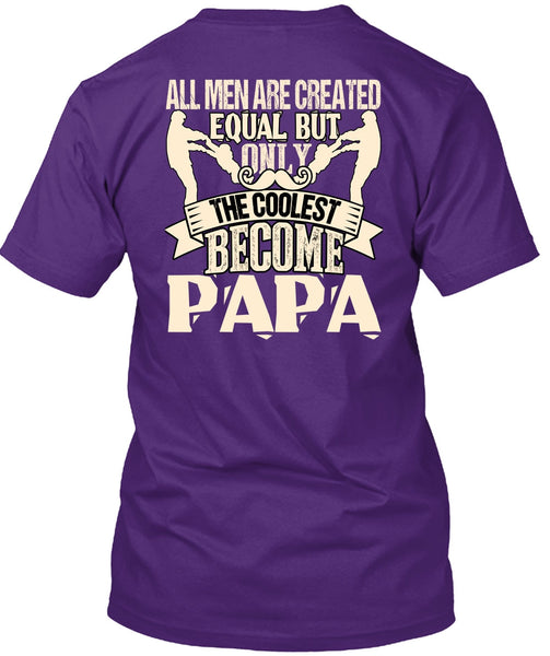 Only The Coolest Become Papa T Shirt, All Men Are Created Equal T Shirt