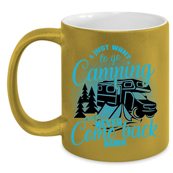 Never Come Back Again Coffee Mug, I Just Want To Go Camping Accent Mug