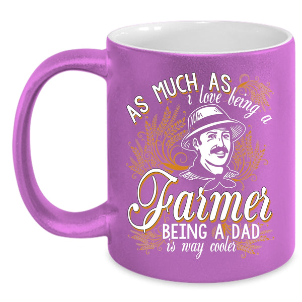 I Love Being A Farmer Coffee Mug, Being A Dad Is Way Cooler Coffee Cup