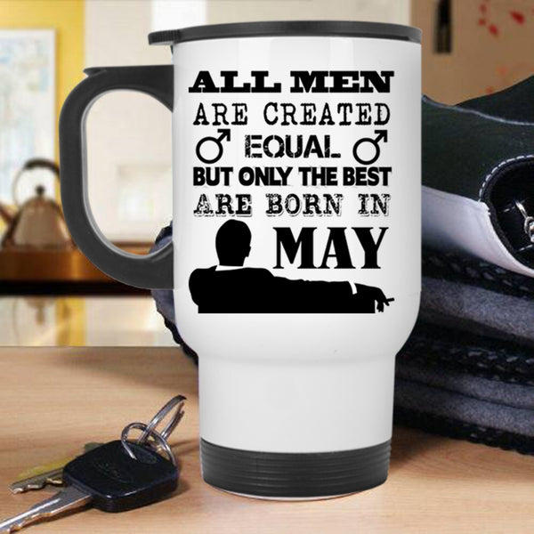 Only The Best Are Born In May Travel Mug, All Men Are Created Equal Mug