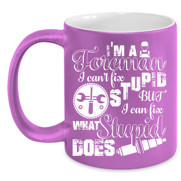 I'm A Foreman Coffee Mug, I Can Fix What Syupid Does Coffee Cup