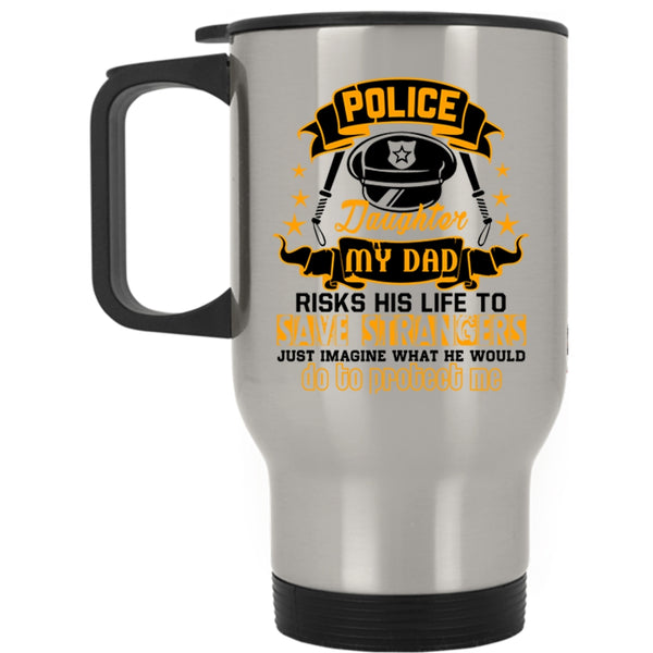 My Dad Would Do To Protect Me Travel Mug, Polices Daughter Mug