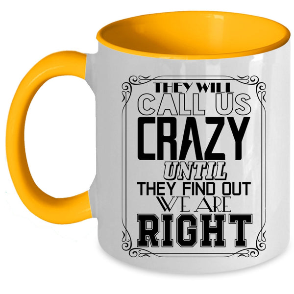 They Find Out We Are Right Coffee Mug, They Will Call Us Crazy Accent Mug