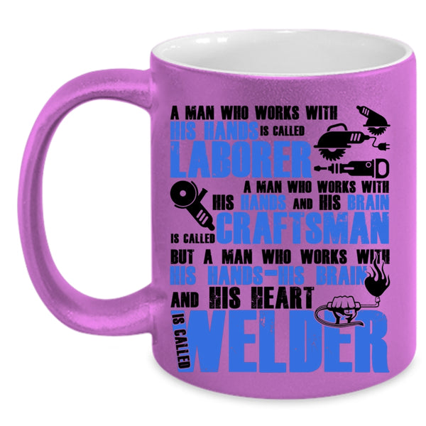 Called Welder Coffee Mug, A Man Works With His Hands And His Heart Accent Mug
