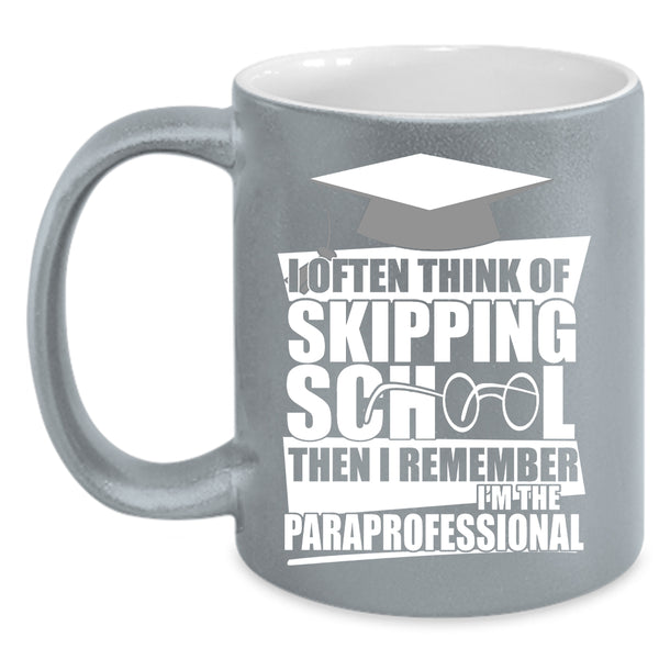I Often Think Of Skipping School Coffee Mug, I'm The Paraprofessional Coffee Cup