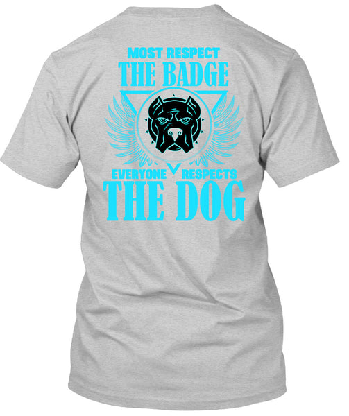 Most Respect The Badge T Shirt, Everyone Respects The Dog T Shirt