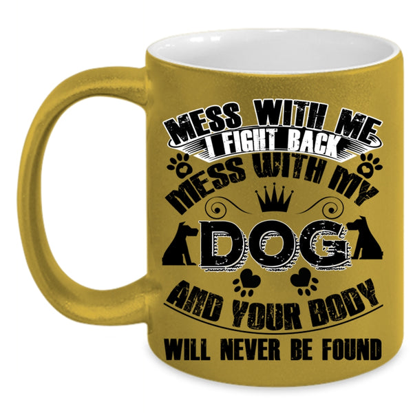 Cool Gift For Dog Lover Coffee Mug, Mess With My Dog Accent Mug