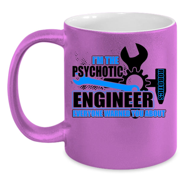 Cool Engineer Coffee Mug, I'm The Psychotic Robotics Engineer Accent Mug