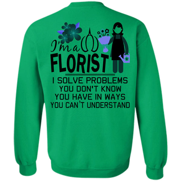 Being A Florist T Shirt, I'm A Florist I Solve Problems Sweatshirt