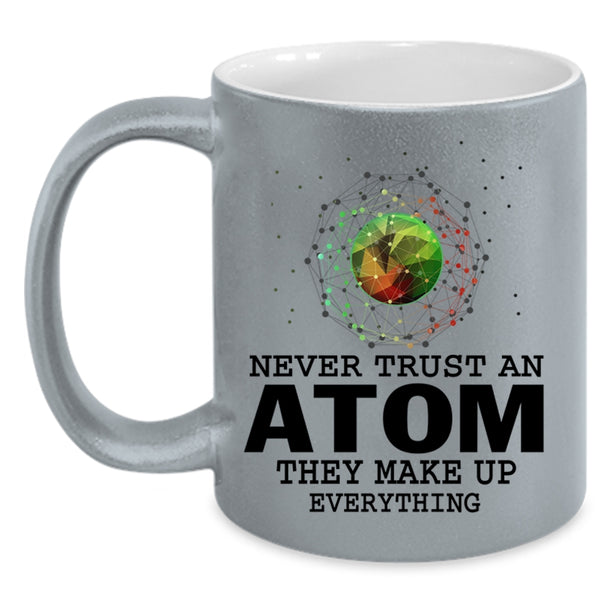 They Make Up Everything Coffee Mug, Never Trust An Atom Accent Mug