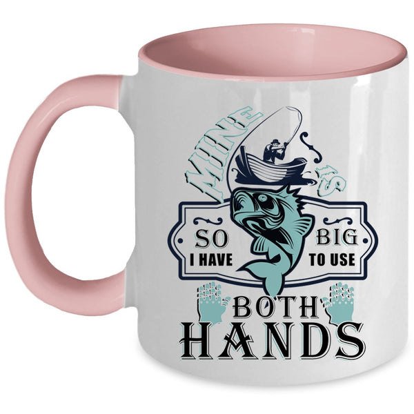 Awesome Fishing Coffee Mug, I Have Big To Use Both Hands Accent Mug