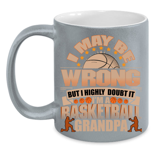 I May Be Wrong Coffee Mug, I'm A Basketball Grandpa Coffee Cup