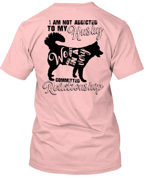 I Am Not Addicted To My Husky T Shirt, I Love Dog T Shirt