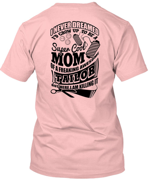 I'd Grow Up To Be A Cool Mom T Shirt, I Love Tailor T Shirt