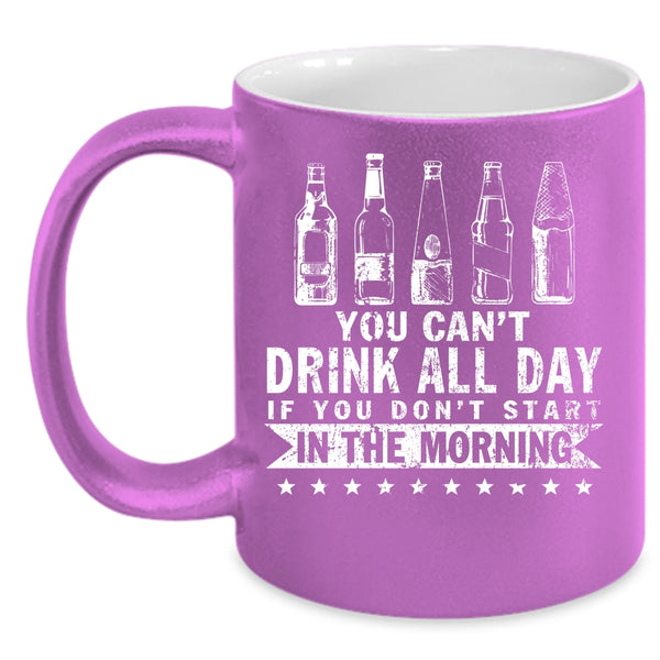 You Can't Drink All Day Coffee Mug, Funny Drinker Coffee Cup