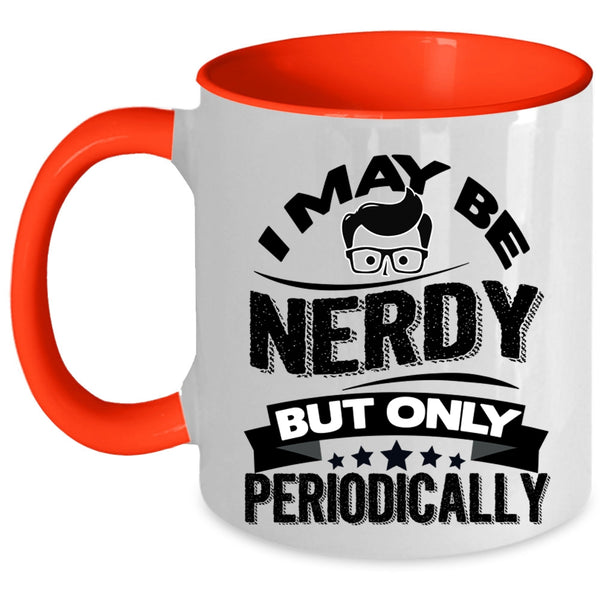 Funny Chemistry Coffee Mug, I May Be Nerdy But Only Periodically Accent Mug