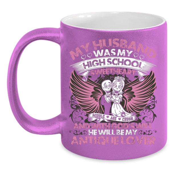 My Husband Was My High School Sweetheart Coffee Mug, He Will Be My Antique Lover Coffee Cup