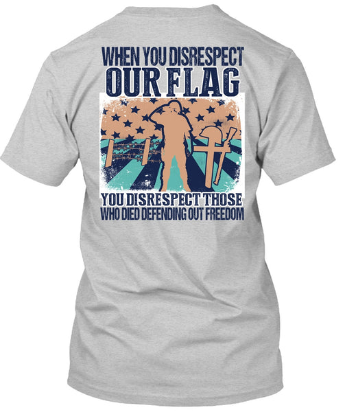 When You Disrespect Our Flag T Shirt, I Love Veteran T Shirt