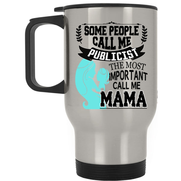 The Most Important Call Me Mama Travel Mug, Some People Call Me Publicist Mug
