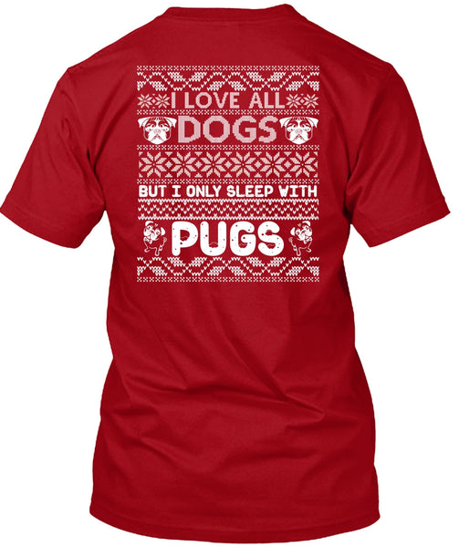 I Love All Dogs T Shirt, I Only Sleep With Pugs T Shirt