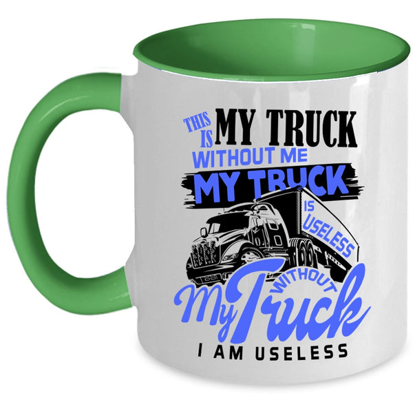 Without My Truck I Am Useless Coffee Mug, Without Me My Truck Is Useless Accent Mug