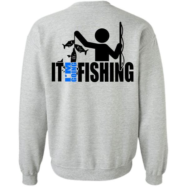 Being A Fisher T Shirt, It I'm Going Fishing Sweatshirt