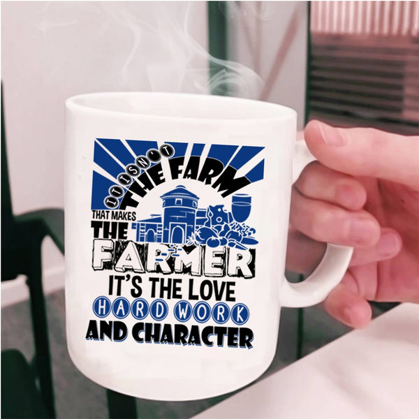 Farm Coffee Mug, It Is Not The Farm That Makes The Farmer Cup