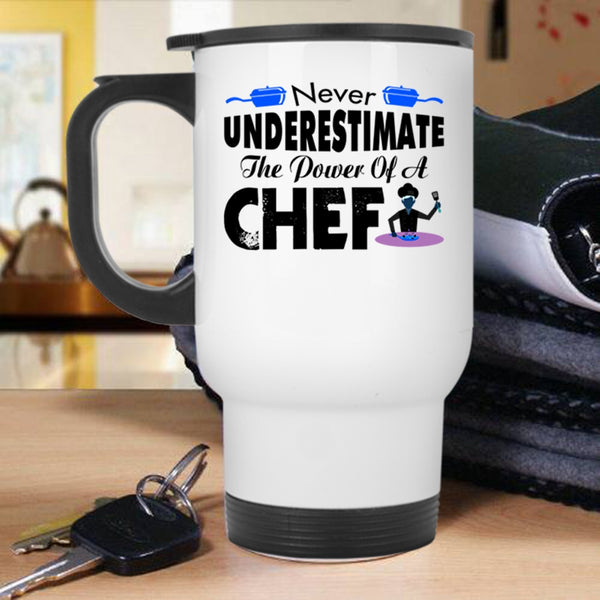 Cool Chef Travel Mug, Never Underestimate The Power Of A Chef Mug