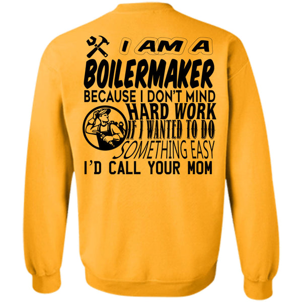Being A Boilermaker T Shirt, I Am A Boilermaker Because I Don't Mind Hard Work Sweatshirt