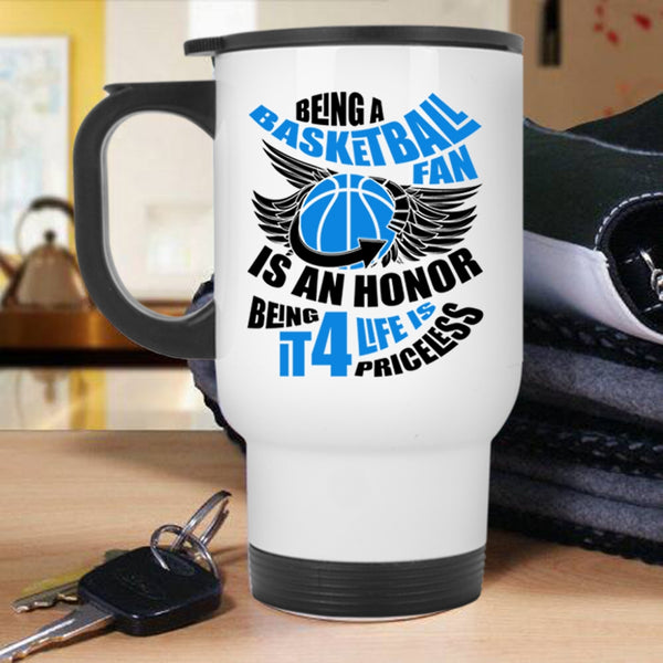 Being It 4 Life Is Priceless Travel Mug, Being A Basketball Fan Is An Honor Mug