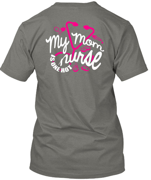 My Mom Nurse Is One Hot T Shirt, Being A Nurse T Shirt
