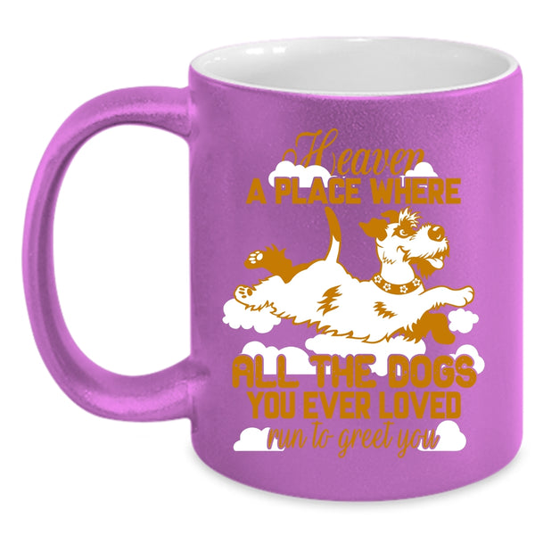 All The Dogs You Ever Loved Run To Greet You Coffee Mug, Funny Coffee Cup