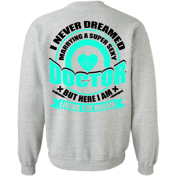 I Love Doctor T Shirt, Marrying A Doctor Sweatshirt