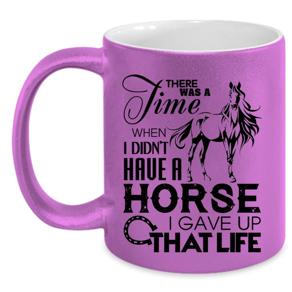 I Gave Up That Life Coffee Mug, I Didn't Have A Horse Accent Mug