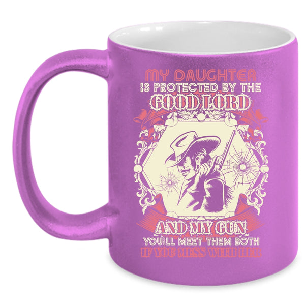 My Daughter Is Protected By The Good Lord And My Gun Coffee Mug, Don't Mess With Her Coffee Cup