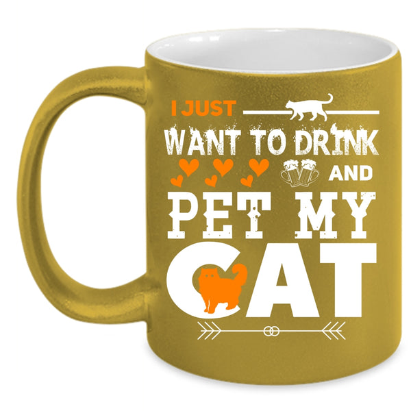 I Just Want To drink And Pet Cup, My Cats Mug