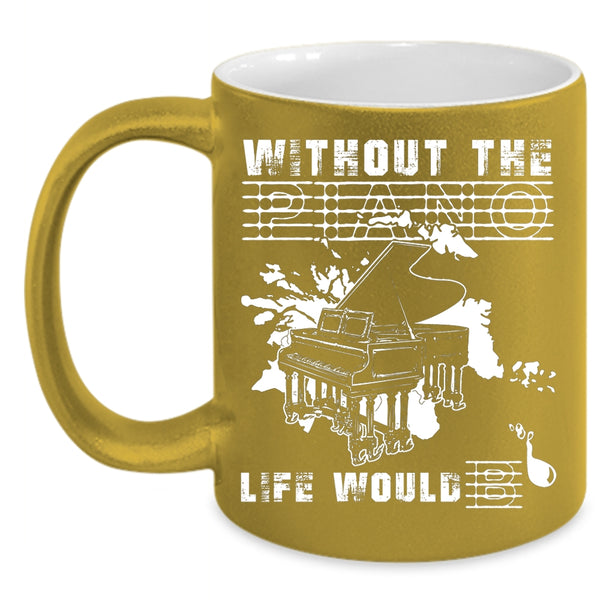 Without The Piano Life Would Bb Coffee Mug, Funny Coffee Cup