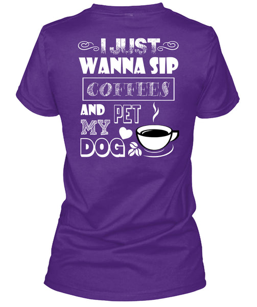 I Just Wanna Sip Coffees And Pet My Dog T Shirt, I Love My Dog T Shirt