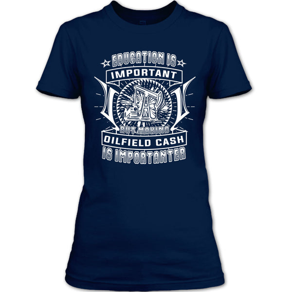 Education Is Important T Shirt, But Making Oilfield Cash Is Importanter T Shirt