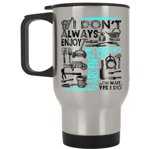 Oh Wait yes I Do Travel Mug, I Don't Always Enjoy Working In My Garden Mug