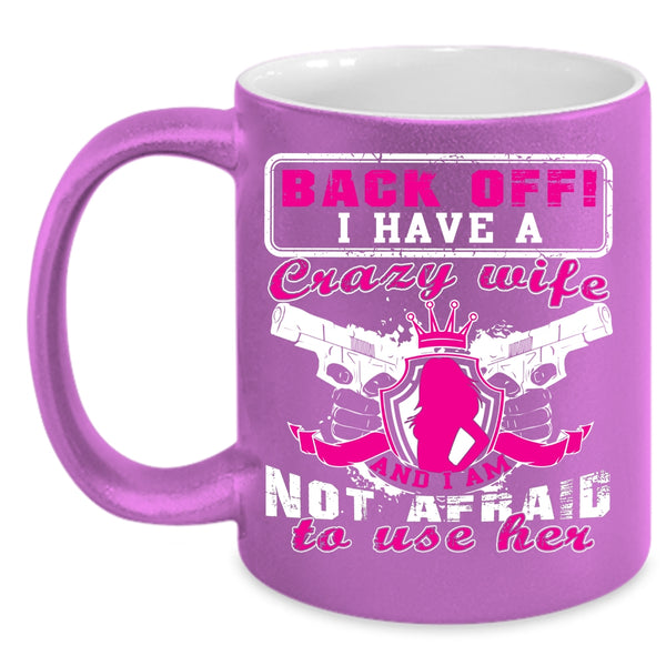 I Have A Crazy Wife Coffee Mug, I Am Not Afraid To Use Her Coffee Cup