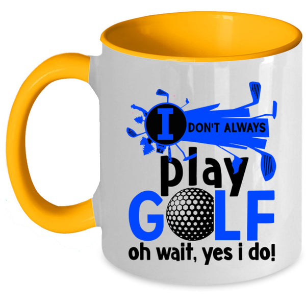 Oh Wait Yes I Do Coffee Mug, I Don't Always Play Golf Accent Mug